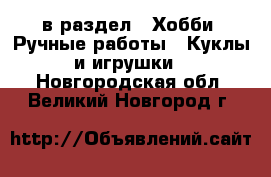  в раздел : Хобби. Ручные работы » Куклы и игрушки . Новгородская обл.,Великий Новгород г.